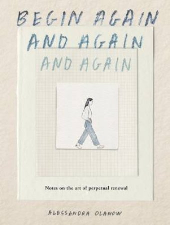 Begin Again, and Again, and Again by Alessandra Olanow