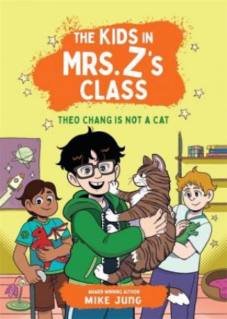 The Kids in Mrs. Z's Class: Theo Chang Is Not a Cat by Mike Jung & Kate Messner & Kat Fajardo