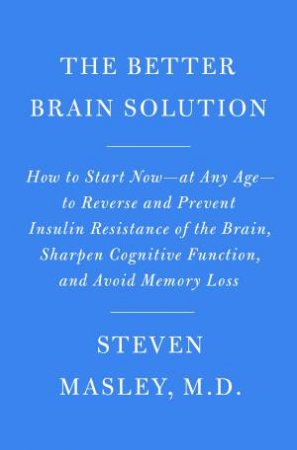 The Better Brain Solution by Steven Masley;; M.D.