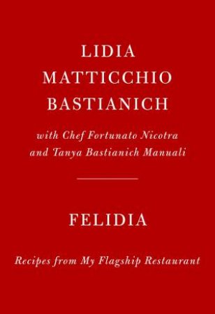 Felidia: Recipes From My Flagship Restaurant by Lidia Matticchio Bastianich & Tanya Bastianich Manuali