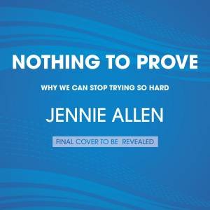 Nothing To Prove by Jennie Allen
