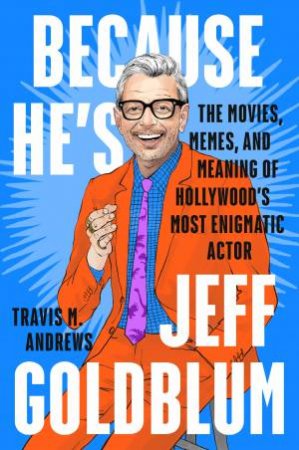 Because He's Jeff Goldblum by Travis M. Andrews