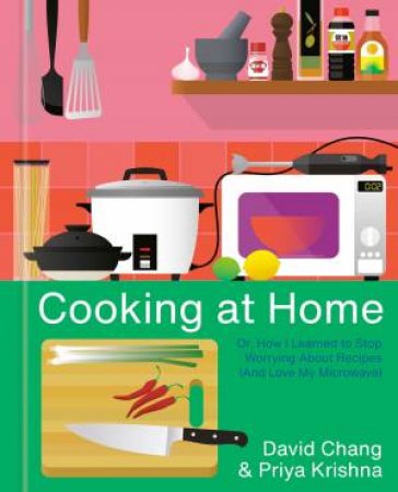Cooking At Home by David Chang & Priya Krishna