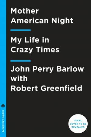 Mother American Night: My Life in Crazy Times by John Perry Barlow