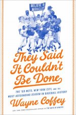 They Said It Couldnt Be Done The 69 Mets New York City and the Most Astounding Season in Baseball History