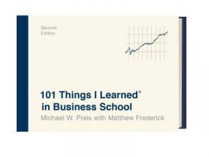 101 Things I Learned In Business School (Second Edition) by Micheal W Preis