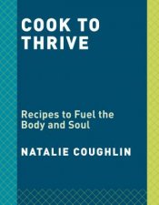 Cook To Thrive Recipes to Fuel Body and Soul