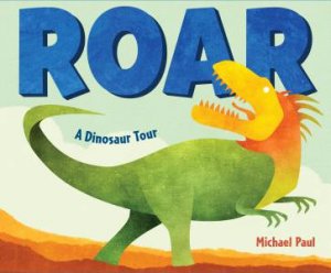 Roar: A Dinosaur Tour by Michael Paul