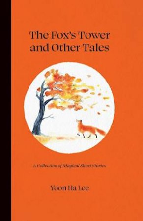 The Fox's Tower And Other Tales by Yoon Ha Lee