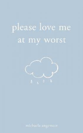Please Love Me At My Worst by Michaela Angemeer