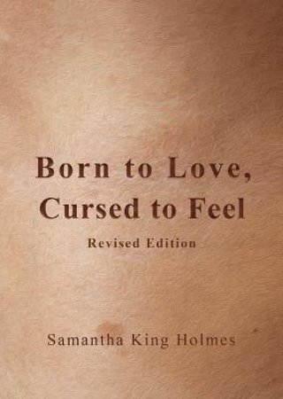 Born To Love, Cursed To Feel Revised Edition by Samantha King Holmes