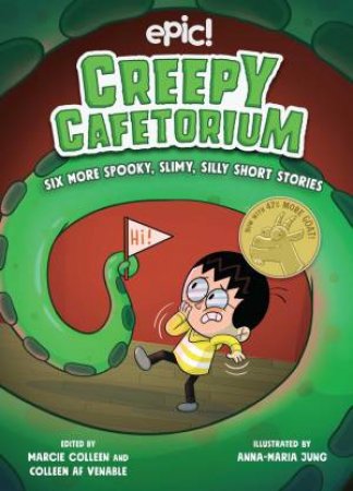 Creepy Cafetorium: Six More Spooky, Slimy, Silly Short Stories by Colleen AF Venable & Anna-Maria Jung & Gina Loveless & Carol Burrell & Jadzia Axelrod & Erana Bumbardatore & Kim Anderson