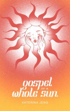Gospel of a Whole Sun by Katerina Jeng