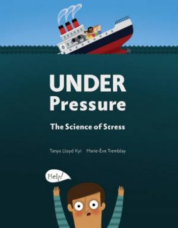 Under Pressure: The Science Of Stress by Tanya Lloyd Kyi & Marie-Eve Tremblay