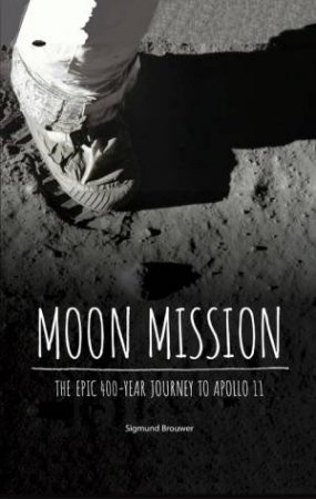 Moon Mission: The Epic 400-Year Journey To Apollo 11 by Sigmund Brouwer