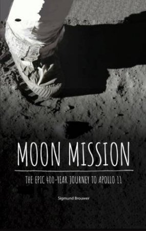 Moon Mission: The Epic 400-Year Journey To Apollo 11