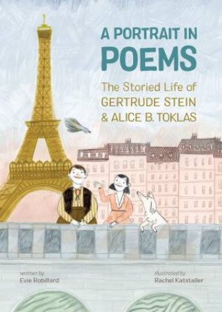 Portrait In Poems: The Storied Life Of Gertrude Stein And Alice B. Toklas by Evie Robillard & Rachel Katstaller