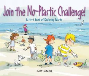 Join The No-Plastic Challenge!: A First Book Of Reducing Waste by Scot Ritchie