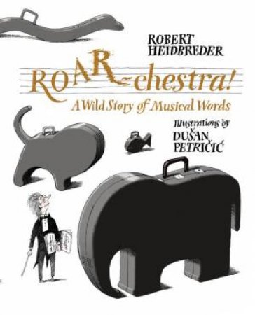 ROAR-Chestra!: A Wild Story Of Musical Words by Robert Heidbreder 