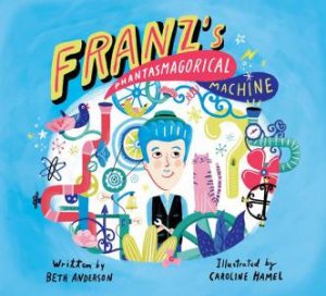 Franz's Phantasmagorical Machine by Beth Anderson 