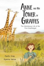 Anne And Her Tower Of Giraffes The Adventurous Life Of The First Giraffologist