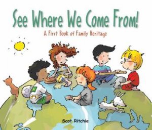 See Where We Come From!: A First Book Of Family Heritage by Scot Ritchie