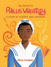 My Name Is Phillis Wheatley A Story of Slavery and Freedom