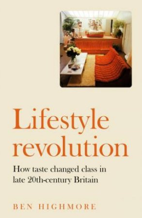 Lifestyle revolution by Ben Highmore & Christopher Breward