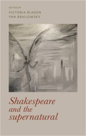 Shakespeare And The Supernatural by Victoria Bladen & Yan Brailowsky
