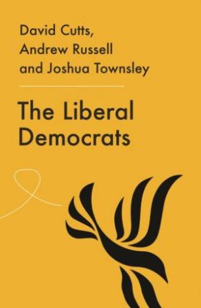 The Liberal Democrats by David Cutts & Andrew Russell & Joshua Harry Townsley