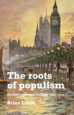 The Roots of Populism by Brian Elliott