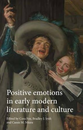 Positive Emotions In Early Modern Literature And Culture by Cora Fox & Bradley J. Irish & Cassie M. Miura
