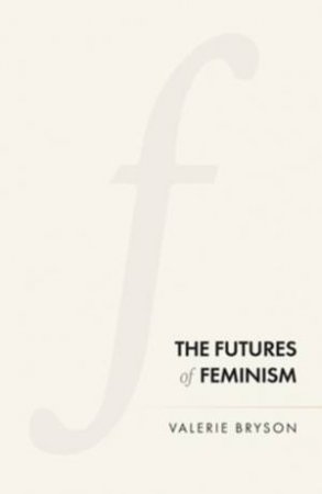 The Futures Of Feminism by Valerie Bryson