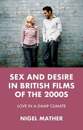 Sex And Desire In British Films Of The 2000s by Nigel Mather