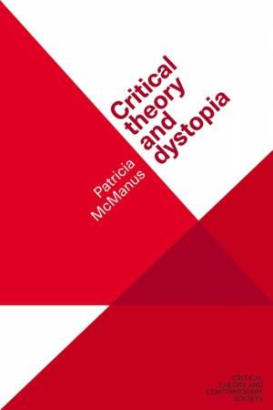 Critical Theory And Dystopia by Patricia McManus & Darrow Schecter