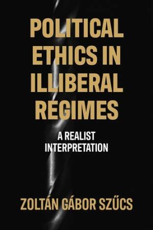 Political ethics in illiberal regimes by Zoltn Gbor Szucs