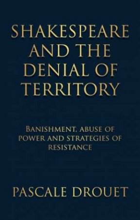 Shakespeare And The Denial Of Territory by Pascale Drouet