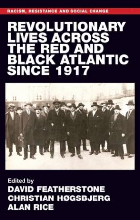 Revolutionary Lives Of The Red And Black Atlantic Since 1917 by David Featherstone & Christian Høgsbjerg & Alan Rice & Satnam Virdee & Aaron Winter & John Solomos