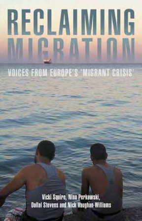 Reclaiming Migration by Vicki Squire & Professor Nina Perkowski & Dallal Stevens & Nick Vaughan-Williams