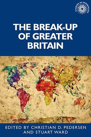 The Break-Up Of Greater Britain by Stuart Ward & Christian Pedersen & Andrew Thompson
