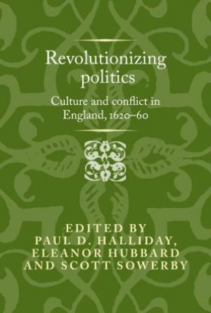 Revolutionizing Politics by Paul D. Halliday & Eleanor Hubbard & Scott Sowerby