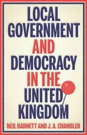Local government and democracy in the United Kingdom by Neil Barnett & J. Chandler