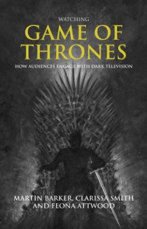 Watching Game of Thrones by Martin Barker & Clarissa Smith & Feona Attwood & Sarah Ralph & Maria Ruotsalainen & Liza Tsaliki