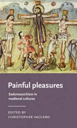 Painful Pleasures by Christopher Vaccaro & David Matthews & Anke Bernau & James Paz