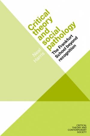 Critical Theory And Social Pathology by Neal Harris & David Berry & Darrow Schecter