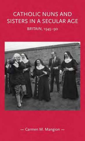 Catholic Nuns And Sisters In A Secular Age by Carmen M. Mangion
