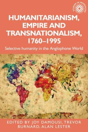 Humanitarianism, Empire And Transnationalism, 1760-1995 by Joy Damousi & Trevor Burnard & Alan Lester & Andrew Thompson