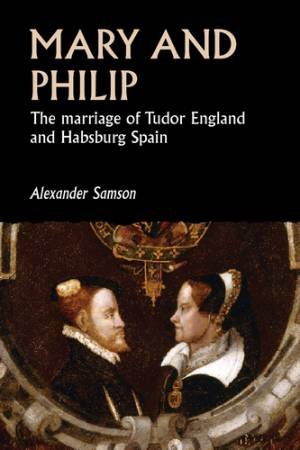 Mary And Philip by Alexander Samson & Penny Roberts & William G. Naphy & Joseph Bergin