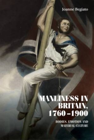 Manliness In Britain, 1760–1900 by Joanne Begiato & James Ryan