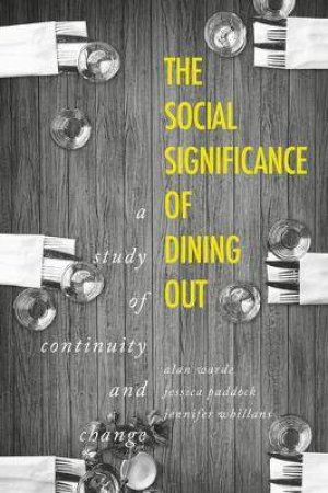 The Social Significance Of Dining Out by Alan Warde & Jessica Paddock & Jennifer Whillans